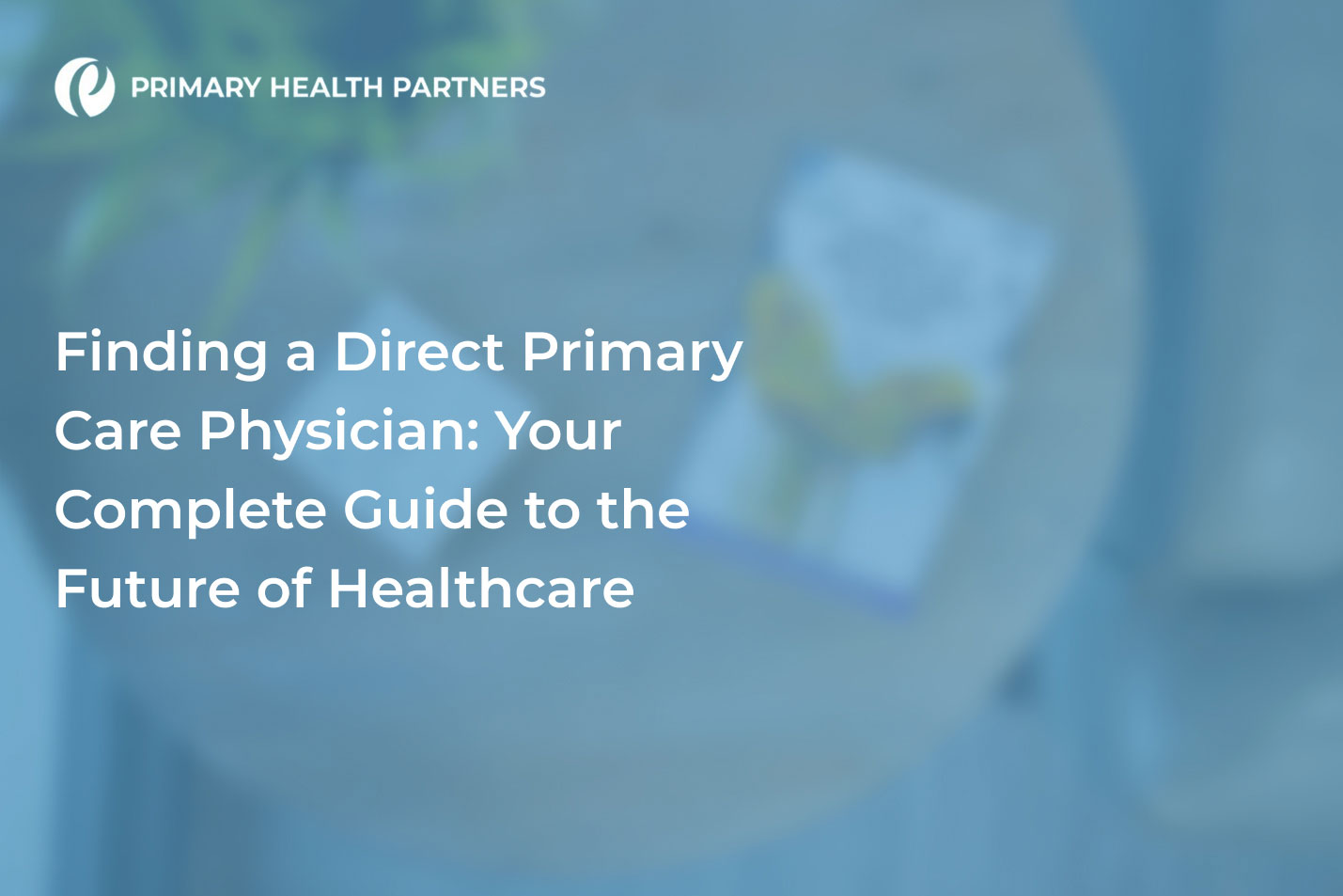 Guide to finding a Direct Primary Care Physician by Primary Health Partners.