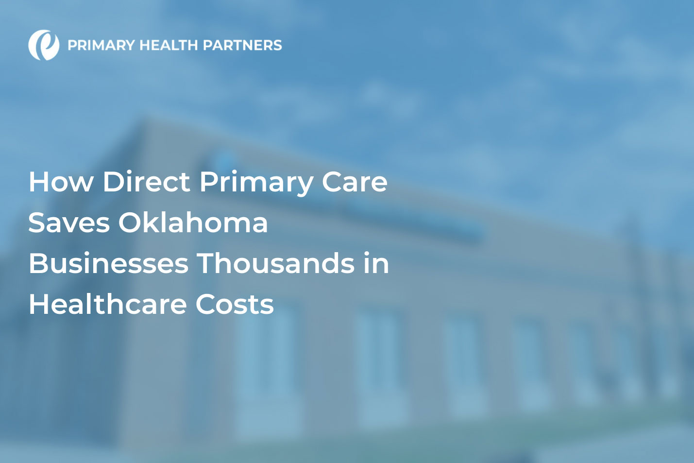 Guide on direct primary care for employers for saving thousands in Oklahoma by Primary Health Partners.