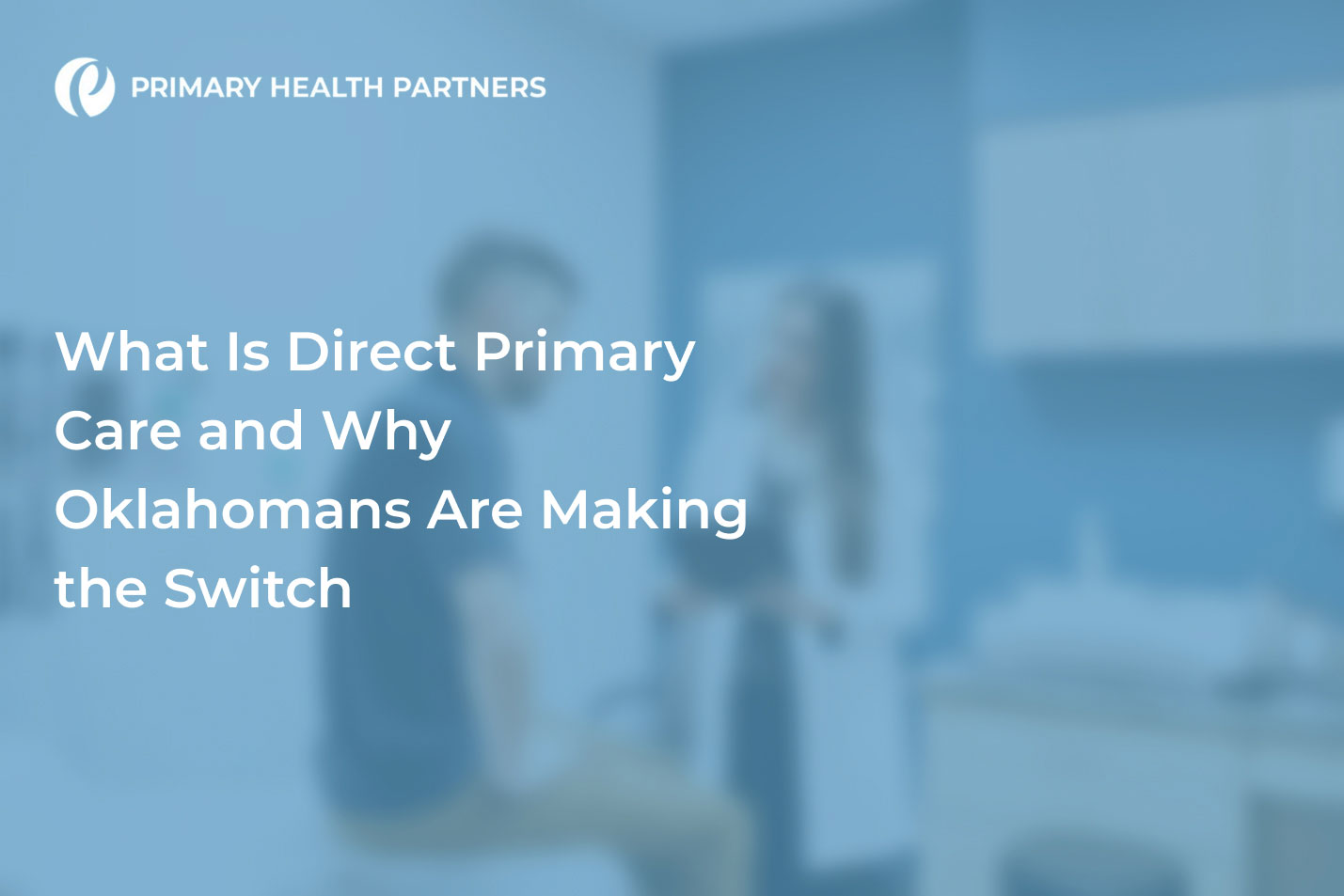 Guide explaining what is Direct Primary Care for Oklahomans by Primary Health Partners.